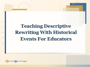 Teaching Descriptive Rewriting with Historical Events: a Guide for Educators