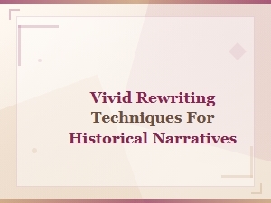 Vivid Rewriting Techniques for Historical Narratives