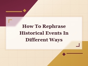 How to Rephrase Historical Events in Different Ways: Practical Examples