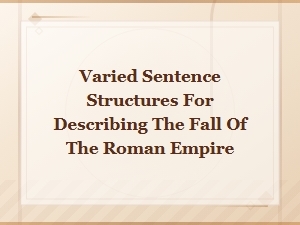 Describing the Fall of the Roman Empire Using Varied Sentence Structures