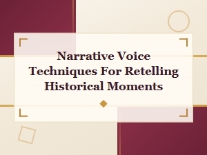 Narrative Voice Techniques for Retelling Historical Moments